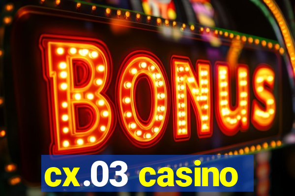 cx.03 casino